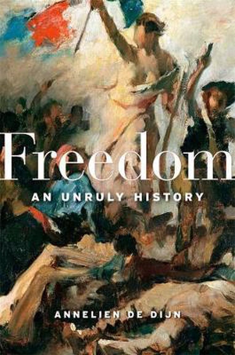 Annelien De Dijn, ‘Freedom. An Unruly History’, Harvard University Press, 432 p., 27,90 euro. Beeld rv