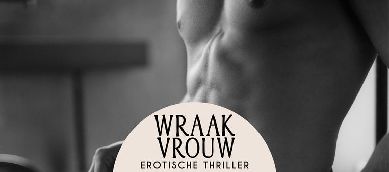 Wraakvrouw - hoofdstuk 6: “Ik zie zijn strakke, gebruinde buik en een joekel van een erectie” Beeld Getty Images