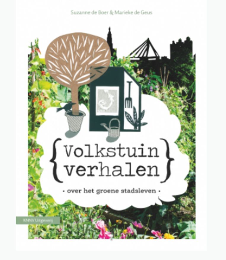 Volkstuinverhalen, over het groene stadsleven Beeld Suzanne de Boer en Marieke de Geus / KNNV Uitgeverij