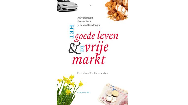 ‘Het goede leven en de vrije markt’ van Ad Verbrugge, Govert Buijs en Jelle van Baardewijk. Beeld 