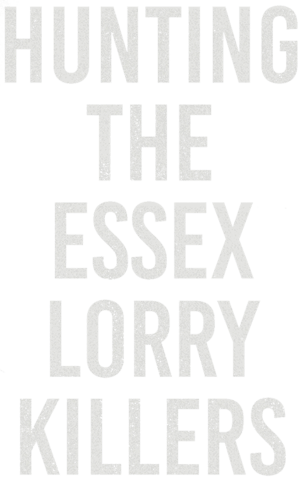 Hunting the Essex Lorry Killers